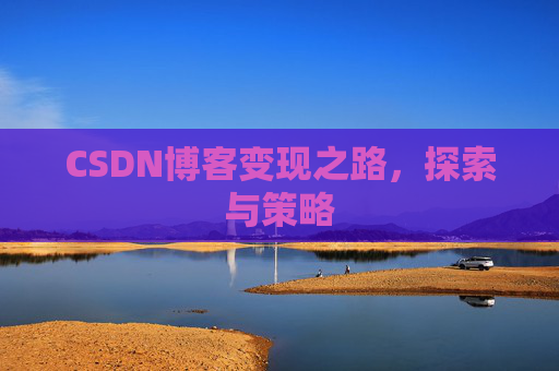 CSDN博客变现之路，探索与策略